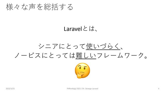 様々な声を総括する
Laravelとは、
シニアにとって使いづらく、
ノービスにとっては難しいフレームワーク。
4
🤔
2023/3/25 PHPerKaigi 2023 / Dr. Strange Laravel
