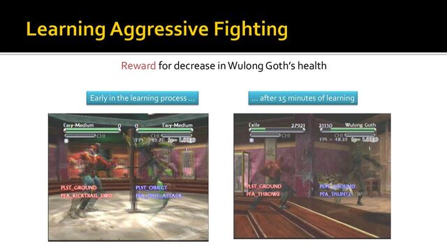 Early in the learning process … … after 15 minutes of learning
Reward for decrease in Wulong Goth’s health
