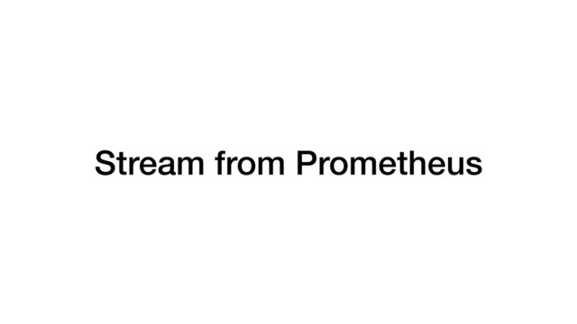 Stream from Prometheus
