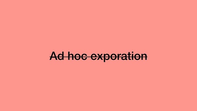 Ad hoc exporation
