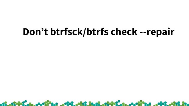 Don’t btrfsck/btrfs check --repair
