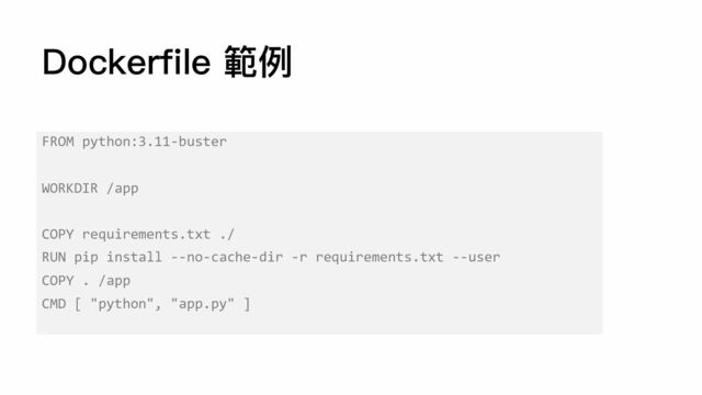 Dockerfile 範例
FROM python:3.11-buster
WORKDIR /app
COPY requirements.txt ./
RUN pip install --no-cache-dir -r requirements.txt --user
COPY . /app
CMD [ "python", "app.py" ]

