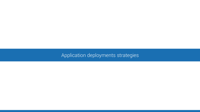 Application deployments strategies

