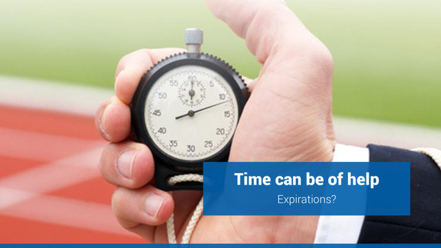 Time can be of help
Expirations?
