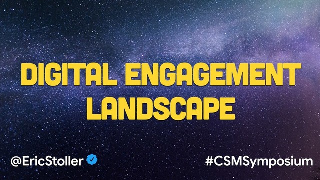 Digital Engagement
Landscape
@EricStoller #CSMSymposium
