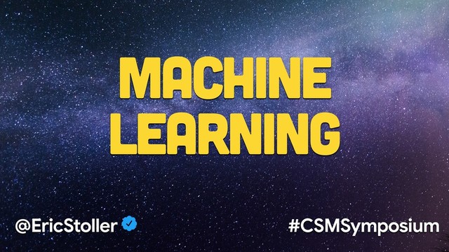 @EricStoller #CSMSymposium
Machine
Learning
