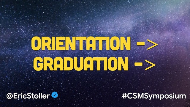 Orientation –>
Graduation –>
@EricStoller #CSMSymposium

