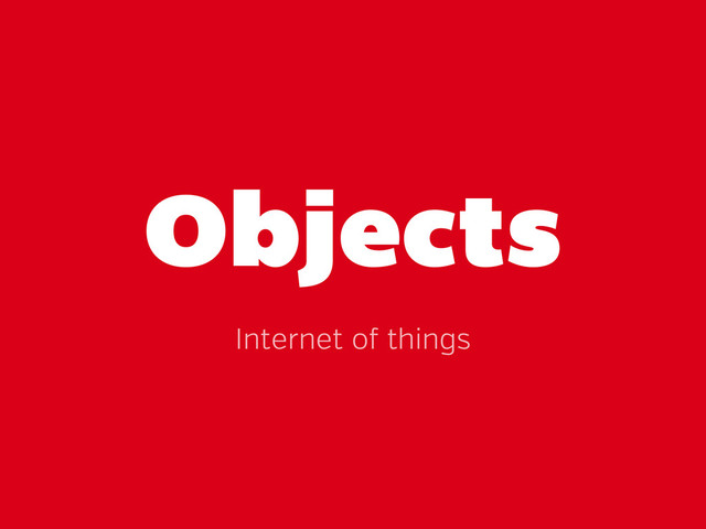 Objects
Internet o things

