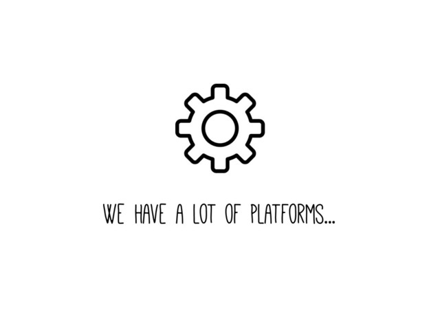 We have a lot of platforms...
