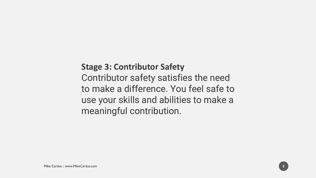 8
Stage 3: Contributor Safety
Contributor safety satisfies the need
to make a difference. You feel safe to
use your skills and abilities to make a
meaningful contribution.
