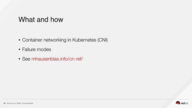Hit me up on Twitter: @mhausenblas
30
What and how
• Container networking in Kubernetes (CNI)
• Failure modes
• See mhausenblas.info/cn-ref/
