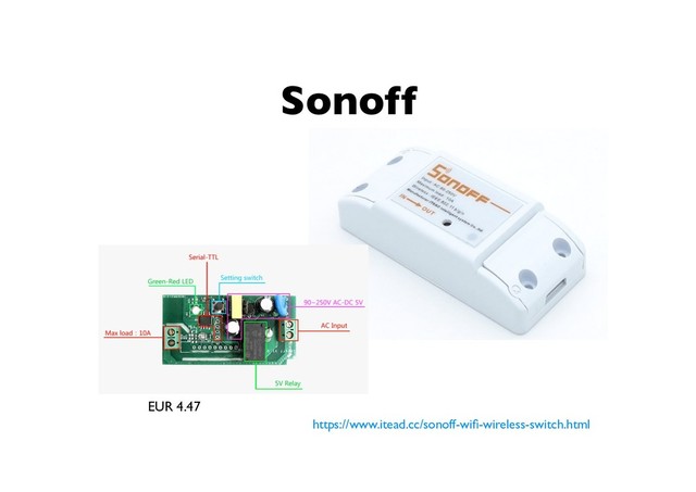 Sonoff
EUR 4.47
https://www.itead.cc/sonoff-wiﬁ-wireless-switch.html
