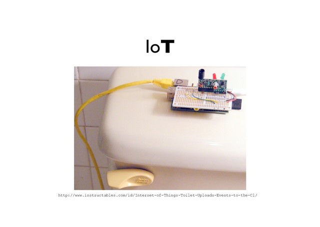http://www.instructables.com/id/Internet-of-Things-Toilet-Uploads-Events-to-the-Cl/
IoT
