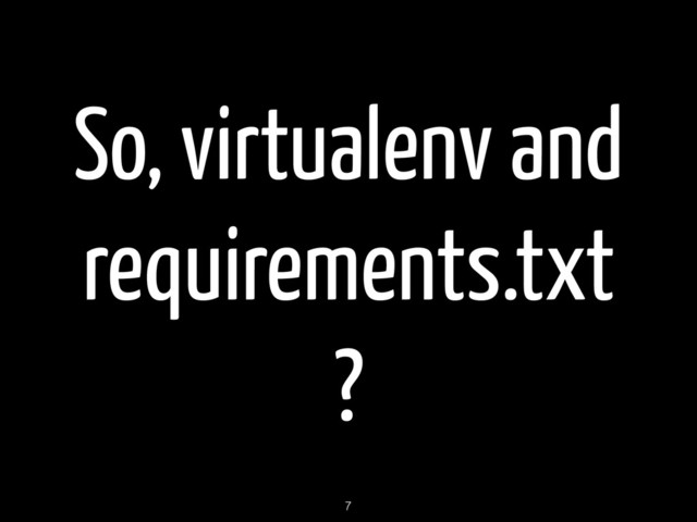 So, virtualenv and
requirements.txt
?
7
