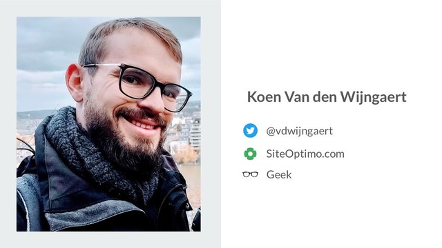 @vdwijngaert
Koen Van den Wijngaert
SiteOptimo.com
Geek
