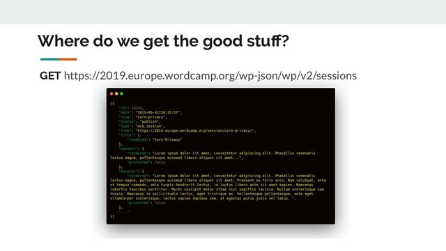 Where do we get the good stuﬀ?
GET https://2019.europe.wordcamp.org/wp-json/wp/v2/sessions

