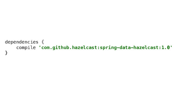 dependencies {
compile 'com.github.hazelcast:spring-data-hazelcast:1.0'
}
