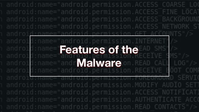 Features of the
Malware
