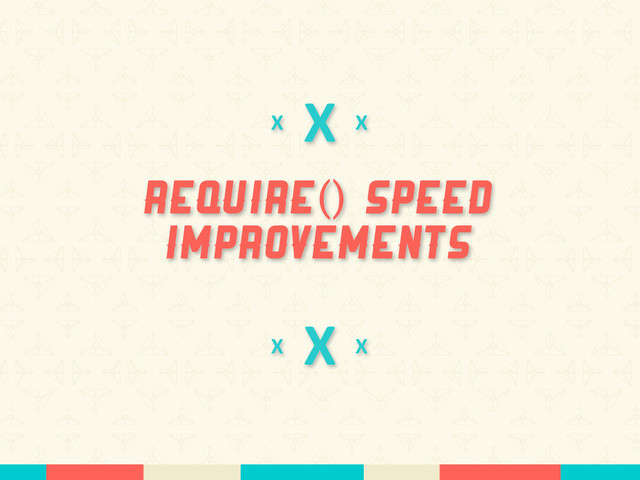 X
require() speed
improvements
X
X
X
X
X
