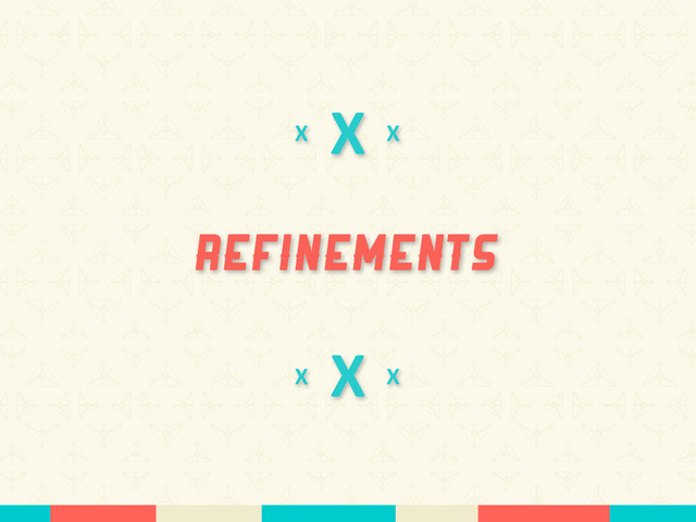 X
Refinements
X
X
X
X
X
