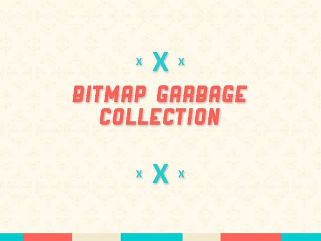 X
BItmap Garbage
Collection
X
X
X
X
X
