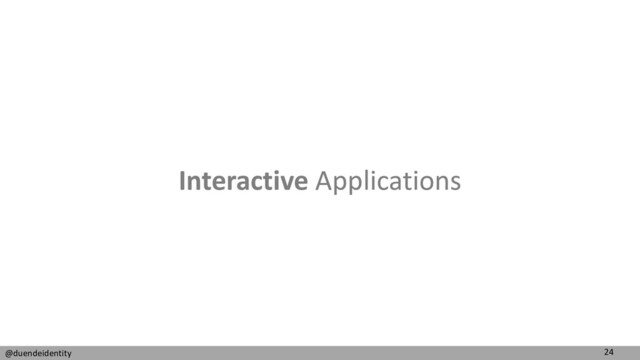 24
@duendeidentity
Interactive Applications
