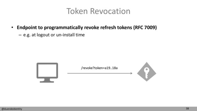 38
@duendeidentity
Token Revocation
• Endpoint to programmatically revoke refresh tokens (RFC 7009)
– e.g. at logout or un-install time
/revoke?token=a19..18a
