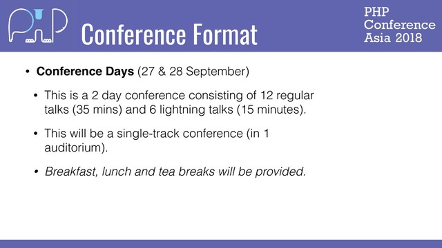 Conference Format
• Conference Days (27 & 28 September)
• This is a 2 day conference consisting of 12 regular
talks (35 mins) and 6 lightning talks (15 minutes).
• This will be a single-track conference (in 1
auditorium).
• Breakfast, lunch and tea breaks will be provided.
