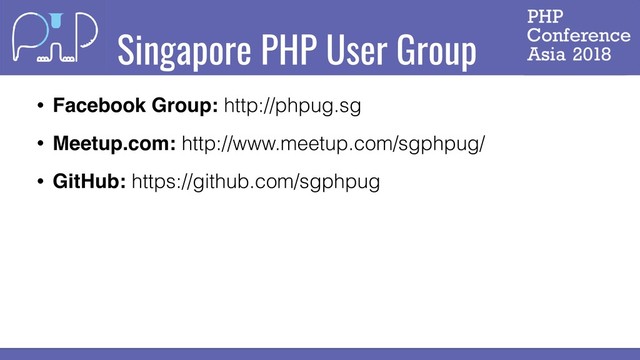 Singapore PHP User Group
• Facebook Group: http://phpug.sg
• Meetup.com: http://www.meetup.com/sgphpug/
• GitHub: https://github.com/sgphpug
