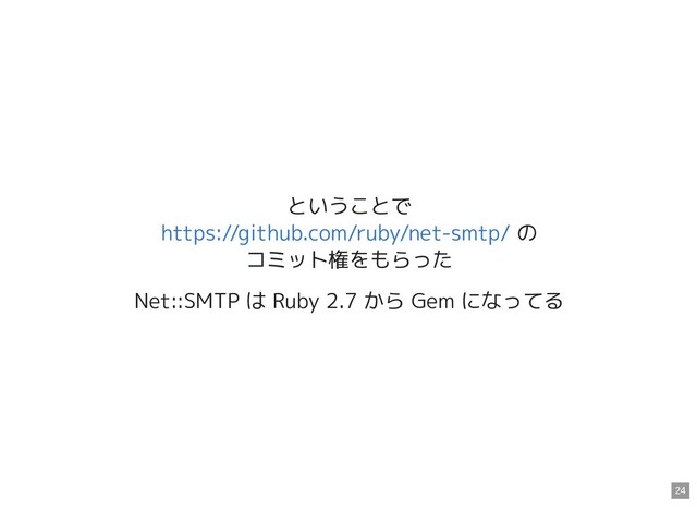 ということで
の
コミット権をもらった
Net::SMTP は Ruby 2.7 から Gem になってる
https://github.com/ruby/net-smtp/
24
