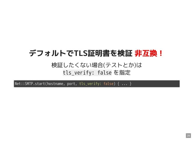 デフォルトでTLS証明書を検証
デフォルトでTLS証明書を検証 非互換！
非互換！
検証したくない場合(テストとか)は
tls_verify: false を指定
Net::SMTP.start(hostname, port, tls_verify: false) { ... }
28
