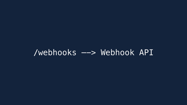 /webhooks —-> Webhook API
