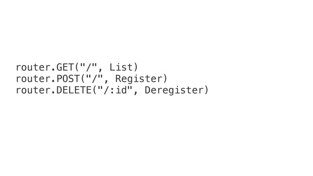 router.GET("/", List)
router.POST("/", Register)
router.DELETE("/:id", Deregister)
