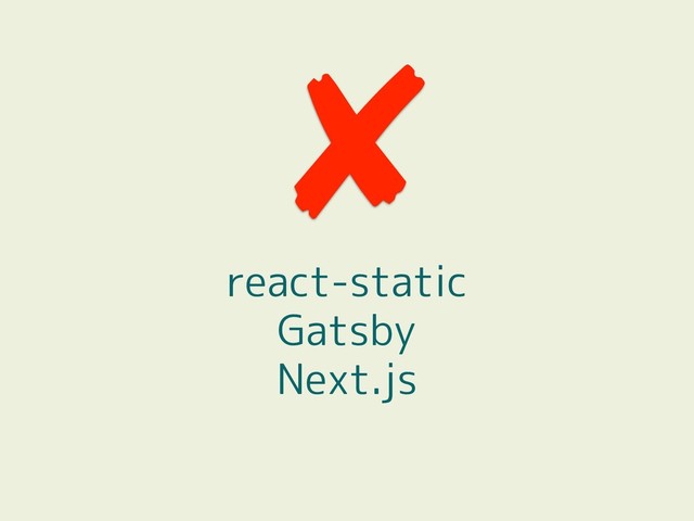 react-static
Gatsby
Next.js
