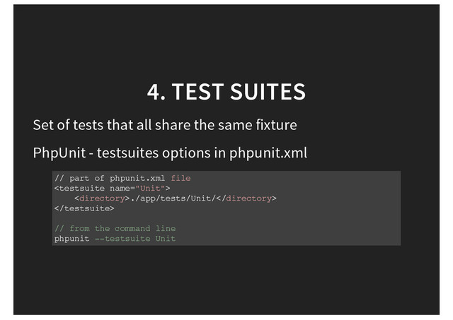 4. TEST SUITES
Set of tests that all share the same fixture
PhpUnit - testsuites options in phpunit.xml
// part of phpunit.xml file

./app/tests/Unit/

// from the command line
phpunit --testsuite Unit
