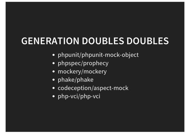 GENERATION DOUBLES DOUBLES
phpunit/phpunit-mock-object
phpspec/prophecy
mockery/mockery
phake/phake
codeception/aspect-mock
php-vci/php-vci

