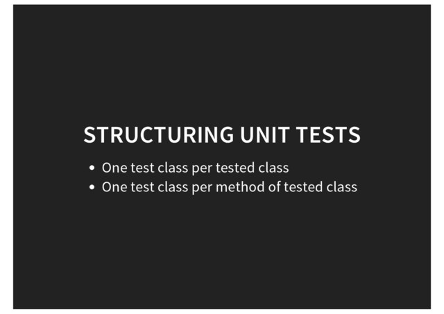 STRUCTURING UNIT TESTS
One test class per tested class
One test class per method of tested class
