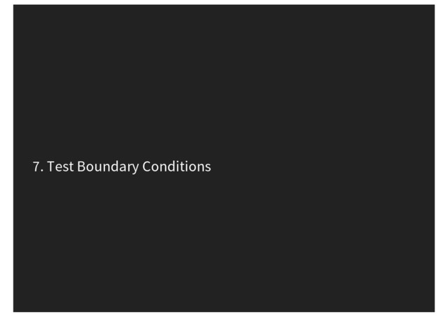 7. Test Boundary Conditions

