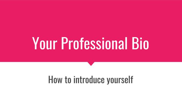 Your Professional Bio
How to introduce yourself
