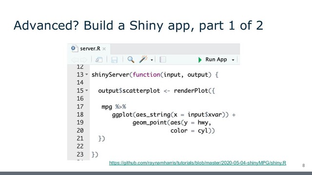 Advanced? Build a Shiny app, part 1 of 2
8
https://github.com/raynamharris/tutorials/blob/master/2020-05-04-shinyMPG/shiny.R
