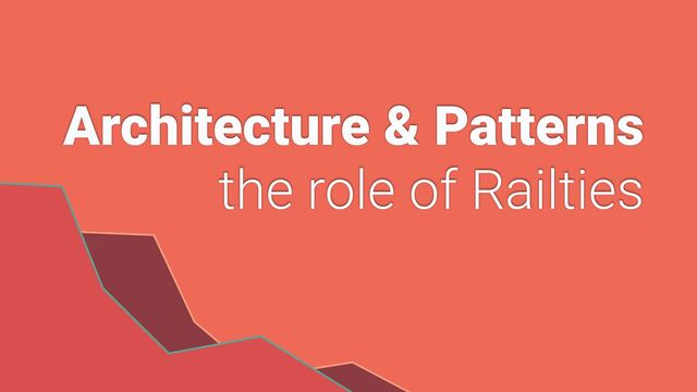 Architecture & Patterns


the role of Railties

