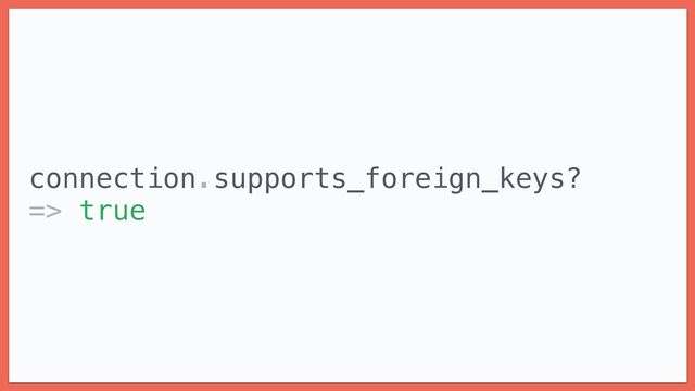 connection.supports_foreign_keys?


=> true


