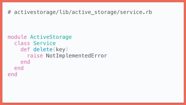 # activestorage/lib/active_storage/service.rb


module ActiveStorage


class Service


def delete(key)


raise NotImplementedError


end


end


end


