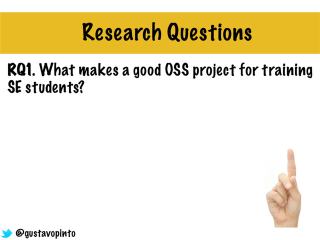Research Questions
RQ1. What makes a good OSS project for training
SE students?
@gustavopinto
