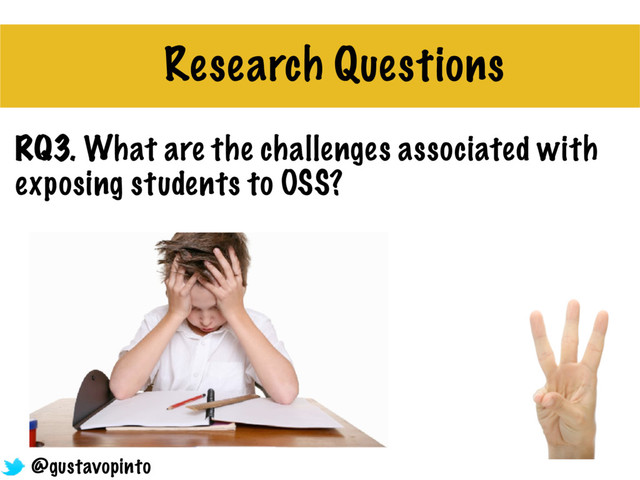 RQ3. What are the challenges associated with
exposing students to OSS?
Research Questions
@gustavopinto
