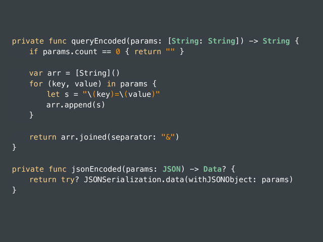 private func queryEncoded(params: [String: String]) -> String {
if params.count == 0 { return "" }
var arr = [String]()
for (key, value) in params {
let s = "\(key)=\(value)"
arr.append(s)
}
return arr.joined(separator: "&")
}
private func jsonEncoded(params: JSON) -> Data? {
return try? JSONSerialization.data(withJSONObject: params)
}
