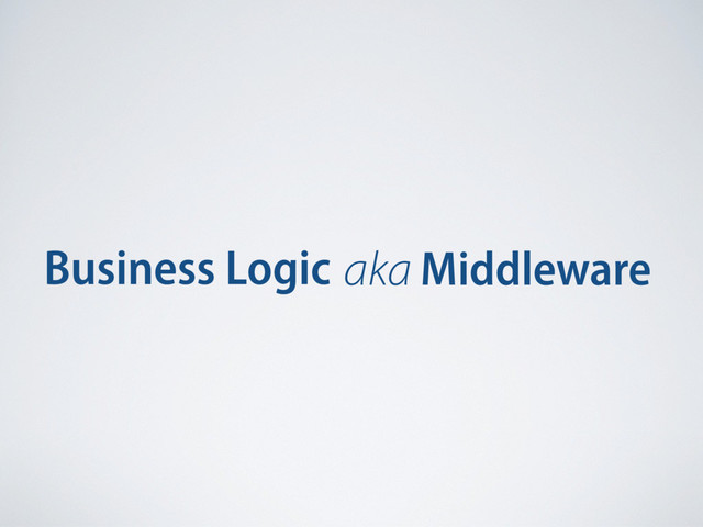 Business Logic aka Middleware
