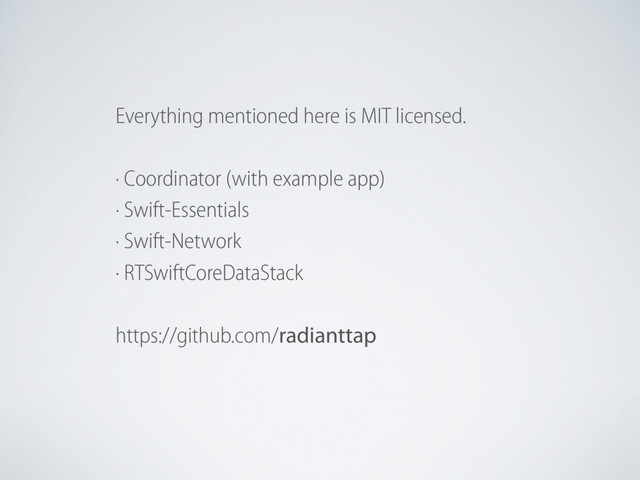 Everything mentioned here is MIT licensed.
· Coordinator (with example app)
· Swift-Essentials
· Swift-Network
· RTSwiftCoreDataStack
https://github.com/radianttap
