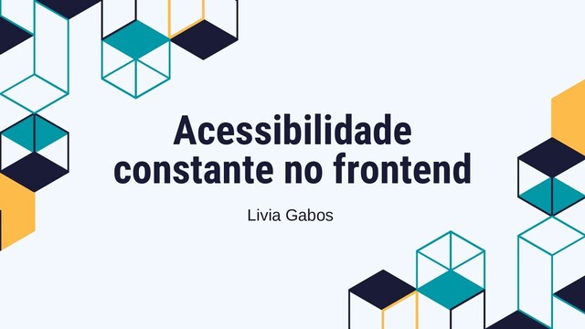 Acessibilidade
constante no frontend
Livia Gabos
