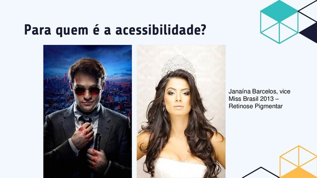 Para quem é a acessibilidade?
Janaína Barcelos, vice
Miss Brasil 2013 –
Retinose Pigmentar
